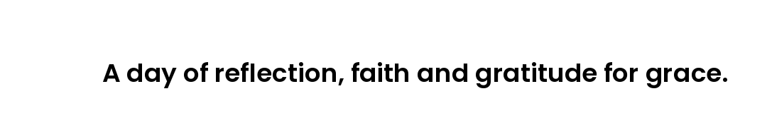 A day of reflection, faith and gratitude for grace.