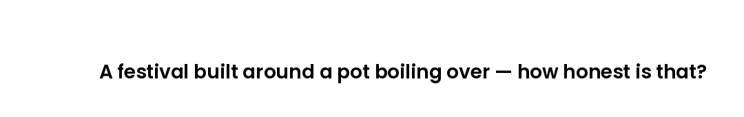 A festival built around a pot boiling over — how honest is that?