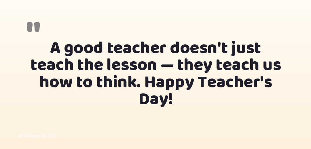 A good teacher doesn't just teach the lesson — they teach us how to think. Happy Teacher's Day!