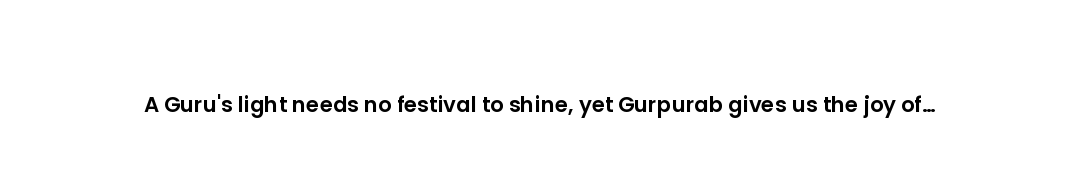 A Guru's light needs no festival to shine, yet Gurpurab gives us the joy of gathering beneath it tog...