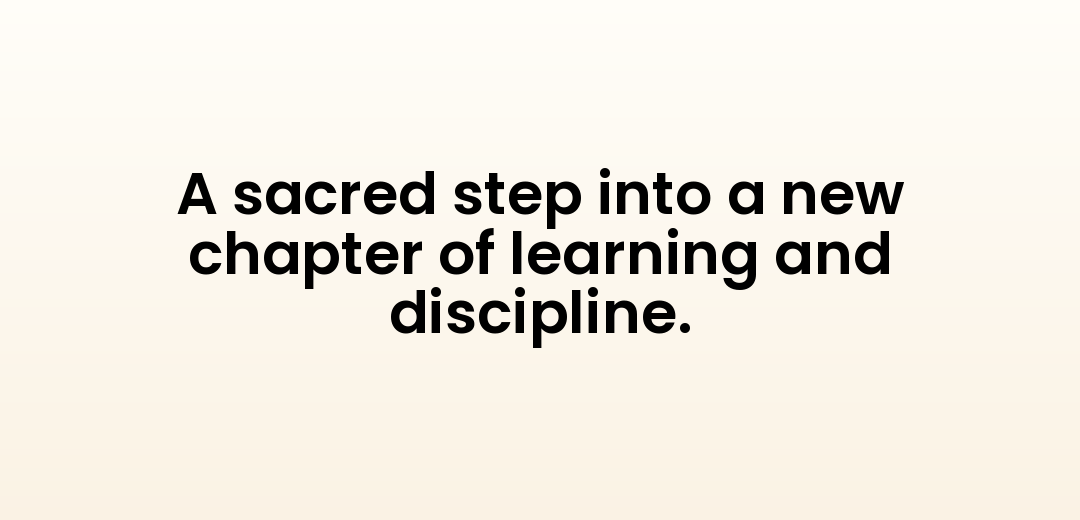 A sacred step into a new chapter of learning and discipline.