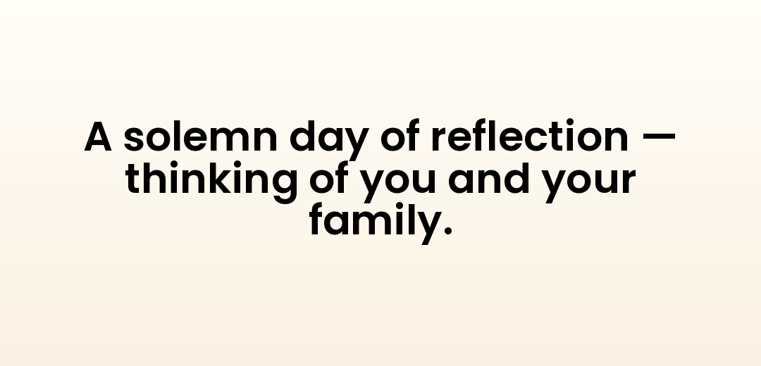 A solemn day of reflection — thinking of you and your family.