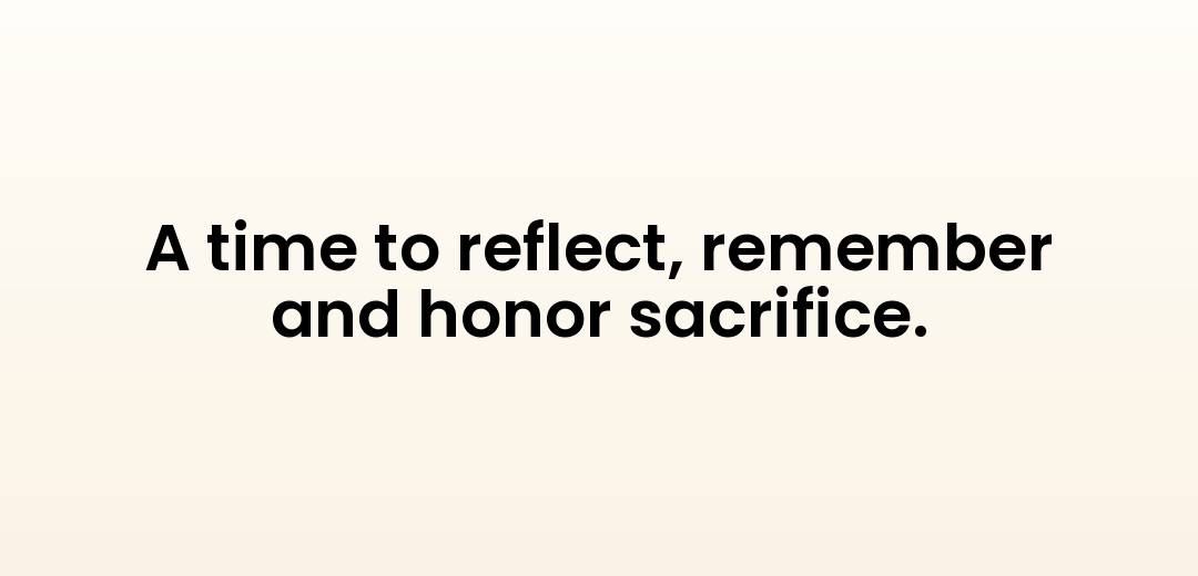 A time to reflect, remember and honor sacrifice.