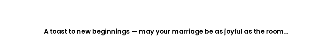 A toast to new beginnings — may your marriage be as joyful as the room dancing around you right now.
