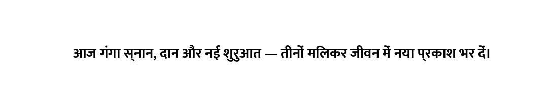 आज गंगा स्नान, दान और नई शुरुआत — तीनों मिलकर जीवन में नया प्रकाश भर दें।