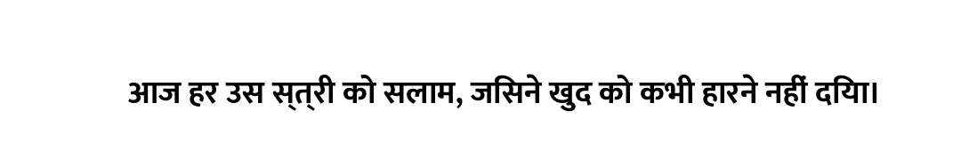 आज हर उस स्त्री को सलाम, जिसने खुद को कभी हारने नहीं दिया।