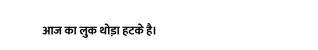 आज का लुक थोड़ा हटके है।