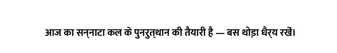 आज का सन्नाटा कल के पुनरुत्थान की तैयारी है — बस थोड़ा धैर्य रखें।