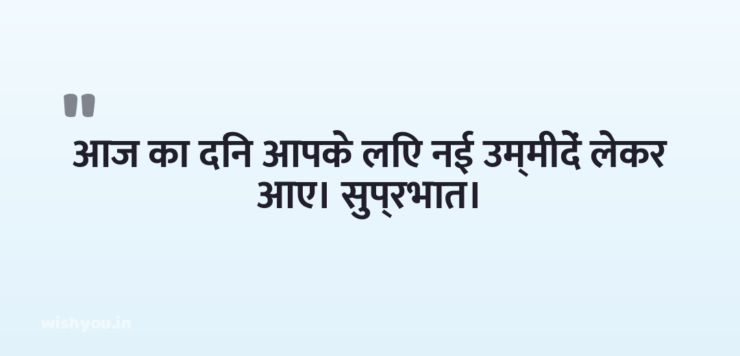 आज का दिन आपके लिए नई उम्मीदें लेकर आए। सुप्रभात।