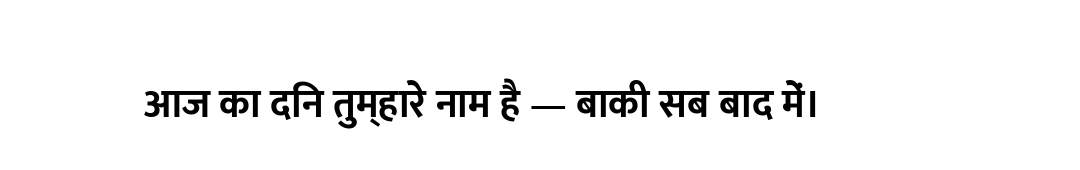 आज का दिन तुम्हारे नाम है — बाकी सब बाद में।