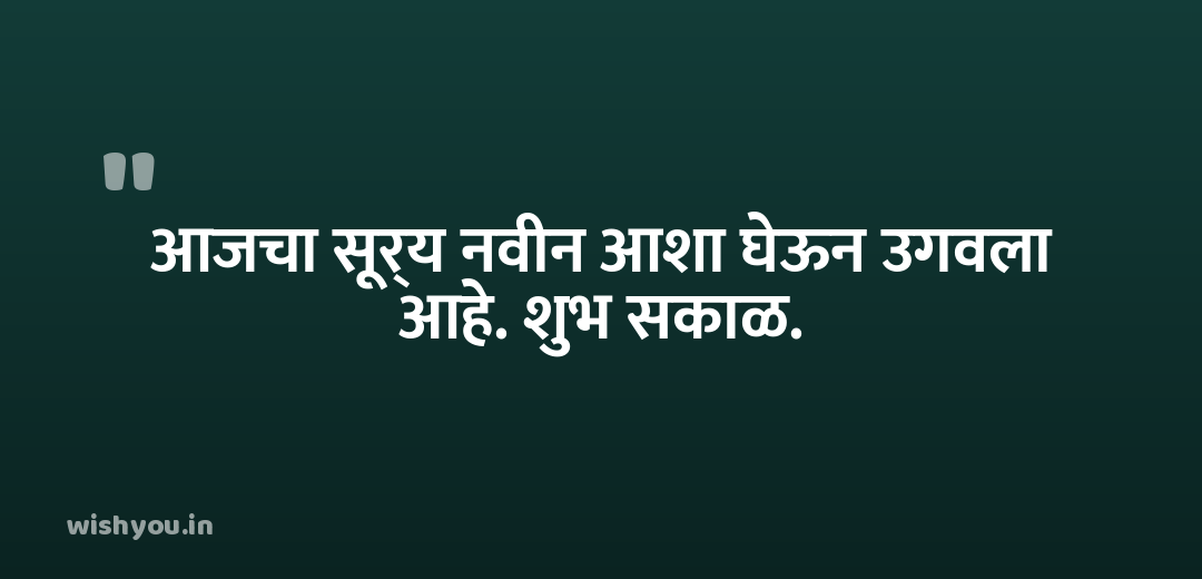आजचा सूर्य नवीन आशा घेऊन उगवला आहे. शुभ सकाळ.