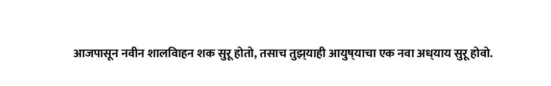 आजपासून नवीन शालिवाहन शक सुरू होतो, तसाच तुझ्याही आयुष्याचा एक नवा अध्याय सुरू होवो.