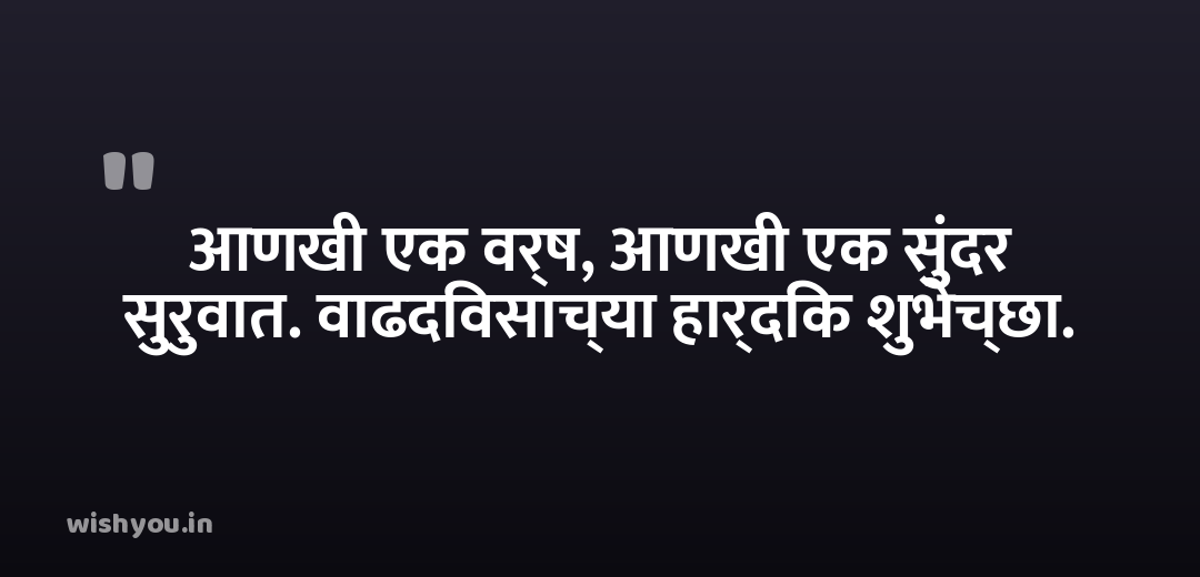 आणखी एक वर्ष, आणखी एक सुंदर सुरुवात. वाढदिवसाच्या हार्दिक शुभेच्छा.