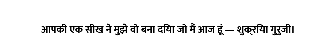 आपकी एक सीख ने मुझे वो बना दिया जो मैं आज हूं — शुक्रिया गुरुजी।