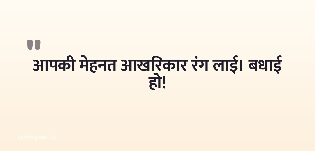आपकी मेहनत आखिरकार रंग लाई। बधाई हो!