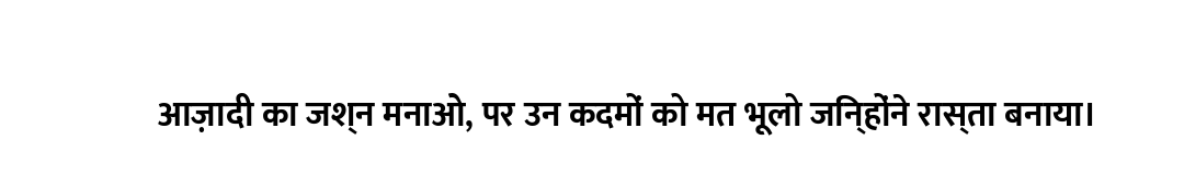 आज़ादी का जश्न मनाओ, पर उन कदमों को मत भूलो जिन्होंने रास्ता बनाया।