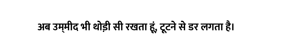 अब उम्मीद भी थोड़ी सी रखता हूं, टूटने से डर लगता है।