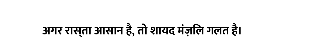 अगर रास्ता आसान है, तो शायद मंज़िल गलत है।