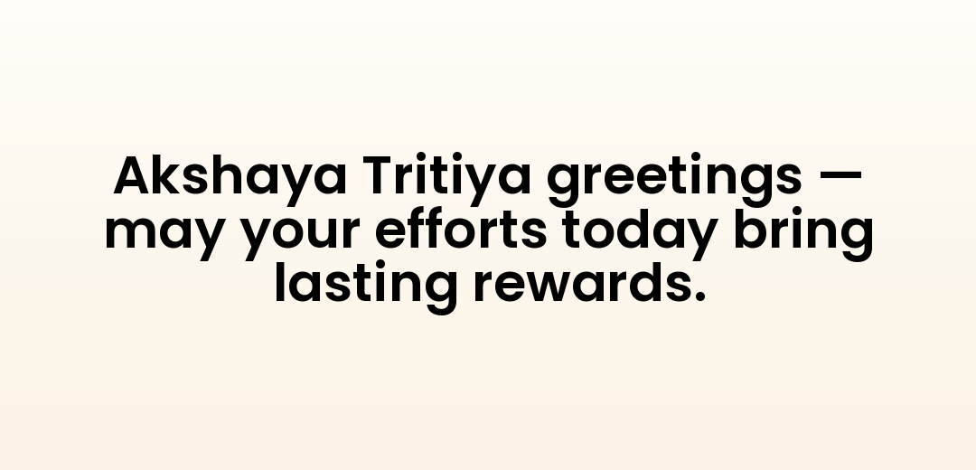 Akshaya Tritiya greetings — may your efforts today bring lasting rewards.