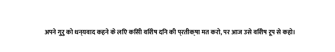 अपने गुरु को धन्यवाद कहने के लिए किसी विशेष दिन की प्रतीक्षा मत करो, पर आज उसे विशेष रूप से कहो।