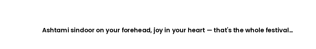 Ashtami sindoor on your forehead, joy in your heart — that's the whole festival right there.