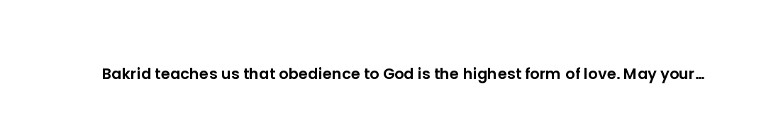 Bakrid teaches us that obedience to God is the highest form of love. May your devotion be rewarded a...