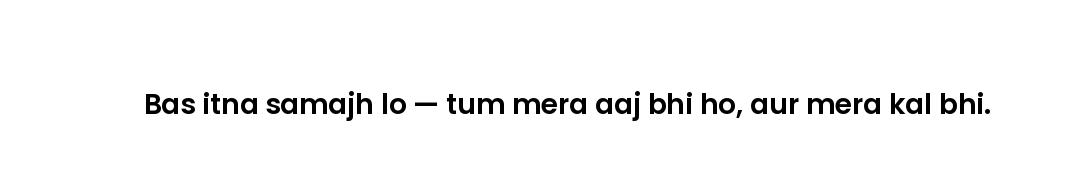 Bas itna samajh lo — tum mera aaj bhi ho, aur mera kal bhi.