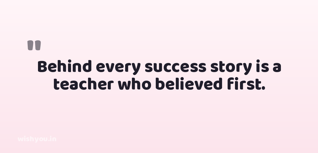 Behind every success story is a teacher who believed first.