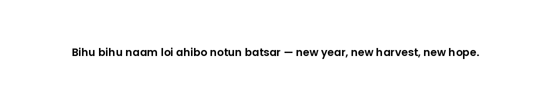 Bihu bihu naam loi ahibo notun batsar — new year, new harvest, new hope.