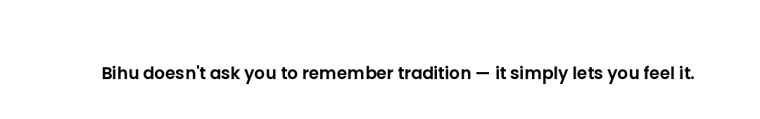 Bihu doesn't ask you to remember tradition — it simply lets you feel it.