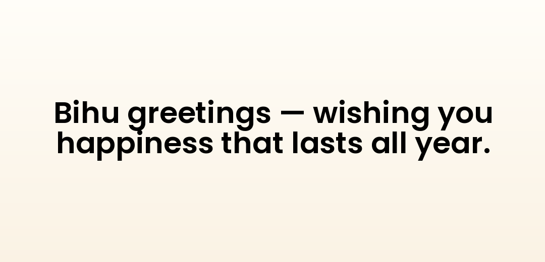 Bihu greetings — wishing you happiness that lasts all year.