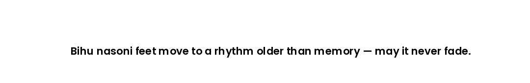 Bihu nasoni feet move to a rhythm older than memory — may it never fade.