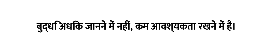 बुद्धि अधिक जानने में नहीं, कम आवश्यकता रखने में है।