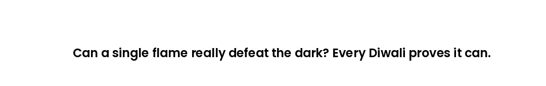 Can a single flame really defeat the dark? Every Diwali proves it can.
