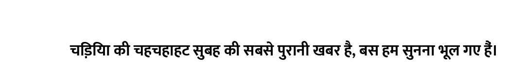 चिड़िया की चहचहाहट सुबह की सबसे पुरानी खबर है, बस हम सुनना भूल गए हैं।
