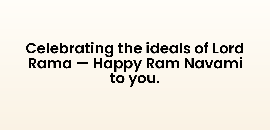 Celebrating the ideals of Lord Rama — Happy Ram Navami to you.