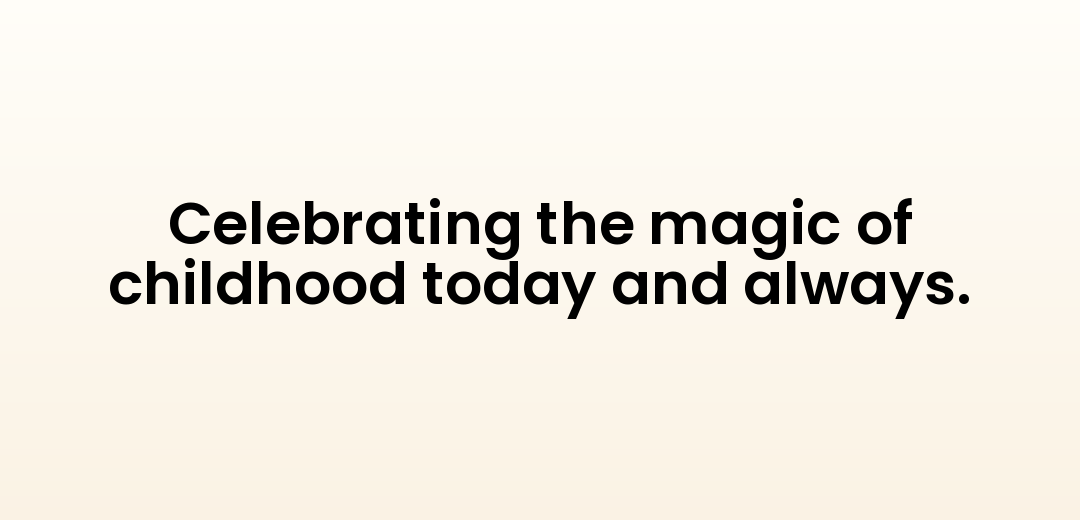 Celebrating the magic of childhood today and always.