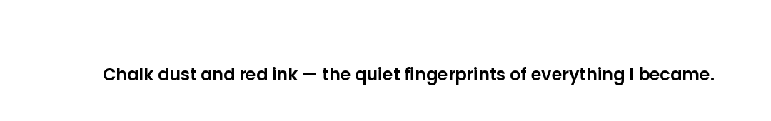 Chalk dust and red ink — the quiet fingerprints of everything I became.