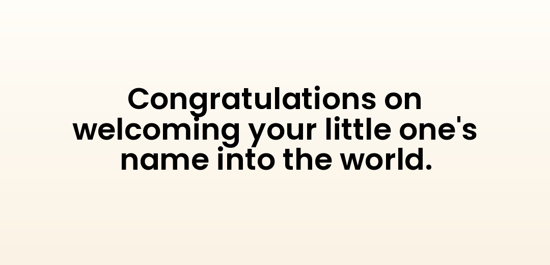 Congratulations on welcoming your little one's name into the world.