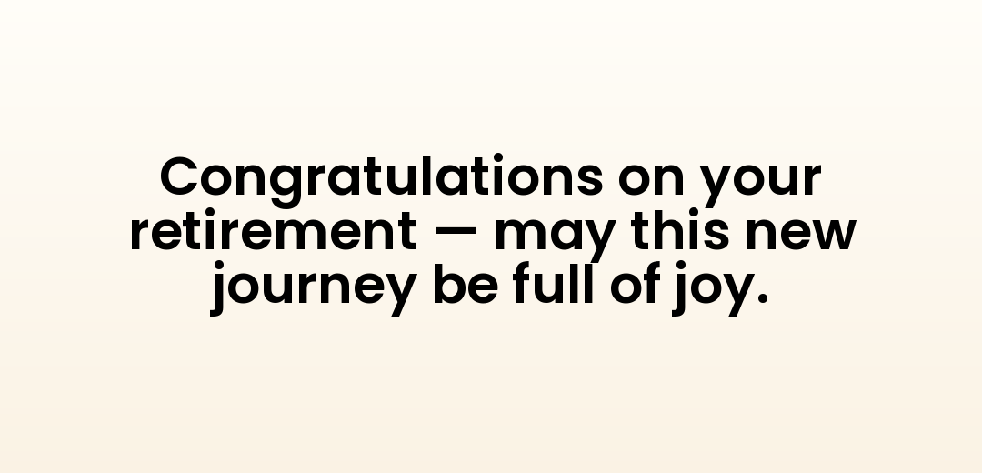 Congratulations on your retirement — may this new journey be full of joy.