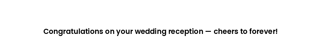 Congratulations on your wedding reception — cheers to forever!