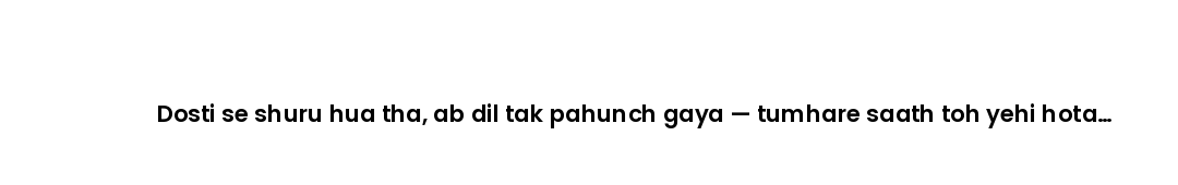 Dosti se shuru hua tha, ab dil tak pahunch gaya — tumhare saath toh yehi hota hai.
