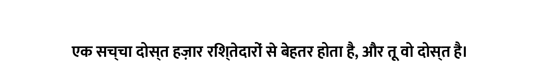 एक सच्चा दोस्त हज़ार रिश्तेदारों से बेहतर होता है, और तू वो दोस्त है।