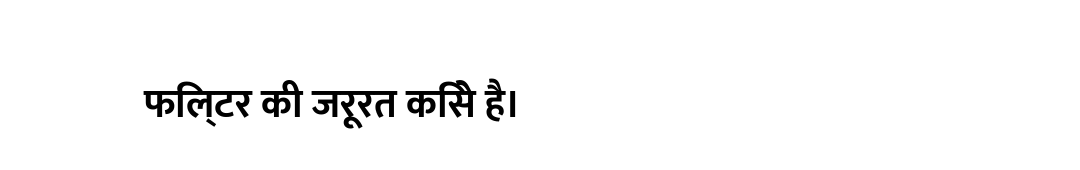 फिल्टर की जरूरत किसे है।