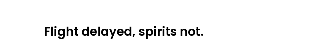 Flight delayed, spirits not.