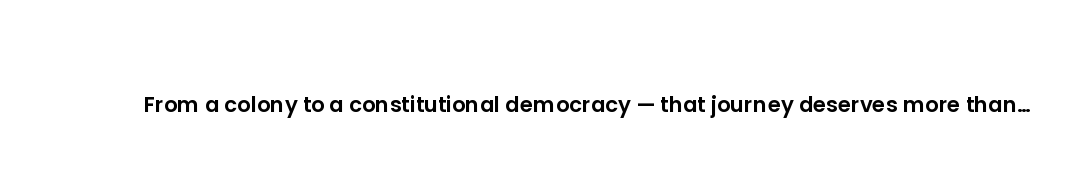 From a colony to a constitutional democracy — that journey deserves more than a holiday; it deserves...