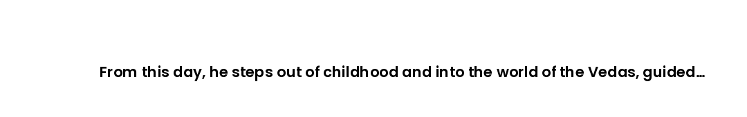 From this day, he steps out of childhood and into the world of the Vedas, guided by teachers and ble...