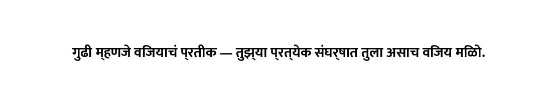 गुढी म्हणजे विजयाचं प्रतीक — तुझ्या प्रत्येक संघर्षात तुला असाच विजय मिळो.