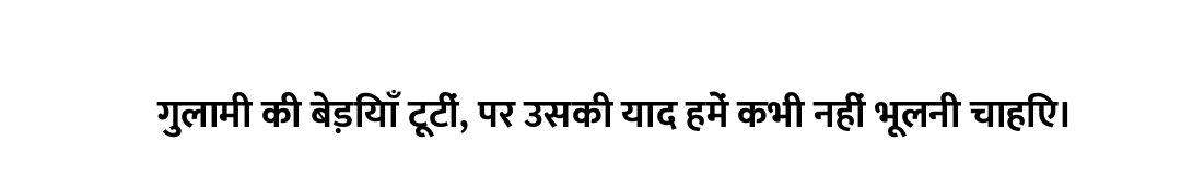 गुलामी की बेड़ियाँ टूटीं, पर उसकी याद हमें कभी नहीं भूलनी चाहिए।