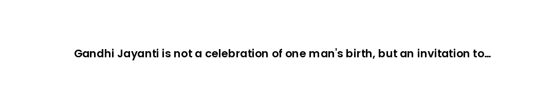 Gandhi Jayanti is not a celebration of one man's birth, but an invitation to examine our own conduct...